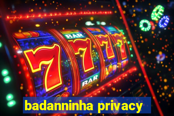 badanninha privacy